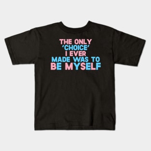 The Only 'Choice' I Ever Made Was To Be Myself Kids T-Shirt